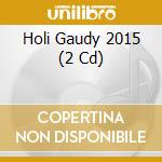 Holi Gaudy 2015 (2 Cd) cd