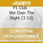 P1 Club - We Own The Night (3 Cd) cd