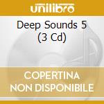 Deep Sounds 5 (3 Cd)