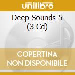 Deep Sounds 5 (3 Cd) cd