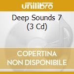 Deep Sounds 7 (3 Cd)