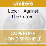 Lexer - Against The Current cd musicale di Lexer