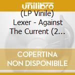 (LP Vinile) Lexer - Against The Current (2 Lp)