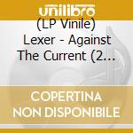 (LP Vinile) Lexer - Against The Current (2 Lp) vinile