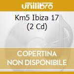 Km5 Ibiza 17 (2 Cd) cd