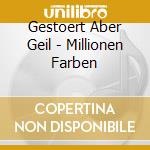 Gestoert Aber Geil - Millionen Farben cd