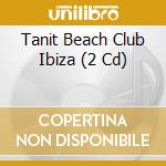 Tanit Beach Club Ibiza (2 Cd) cd musicale