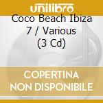 Coco Beach Ibiza 7 / Various (3 Cd) cd musicale