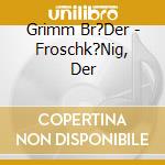 Grimm Br?Der - Froschk?Nig, Der