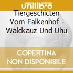 Tiergeschicten Vom Falkenhof - Waldkauz Und Uhu cd