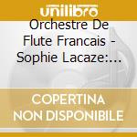 Orchestre De Flute Francais - Sophie Lacaze: Works With Flut cd musicale di Orchestre De Flute Francais