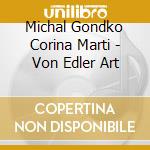 Michal Gondko Corina Marti - Von Edler Art cd