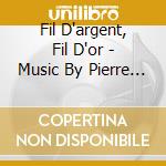 Fil D'argent, Fil D'or - Music By Pierre Danican Philidor & Michel Pignolet De Monteclair cd