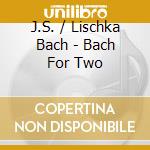J.S. / Lischka Bach - Bach For Two cd