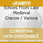 Echoes From Late Medieval Cracow / Various cd