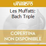 Les Muffatti: Bach Triple cd