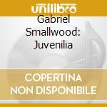 Gabriel Smallwood: Juvenilia cd