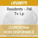 Residents - Pal Tv Lp cd musicale