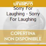 Sorry For Laughing - Sorry For Laughing cd musicale