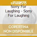 Sorry For Laughing - Sorry For Laughing cd