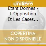 Etant Donnes - L'Opposition Et Les Cases Conjuguees Sont cd