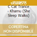 C Cat Trance - Khamu (She Sleep Walks) cd