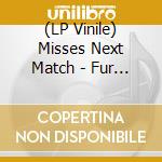 (LP Vinile) Misses Next Match - Fur Leute Die Schon Alles Haben lp vinile di Misses Next Match