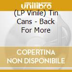 (LP Vinile) Tin Cans - Back For More cd