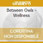 Between Owls - Wellness cd musicale di Between Owls