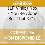 (LP Vinile) Nox - You'Re Alone But That'S Ok lp vinile