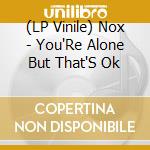 (LP Vinile) Nox - You'Re Alone But That'S Ok vinile