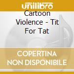 Cartoon Violence - Tit For Tat cd