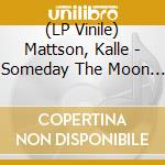 (LP Vinile) Mattson, Kalle - Someday The Moon Will.. lp vinile di Mattson, Kalle