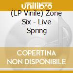 (LP Vinile) Zone Six - Live Spring vinile