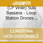 (LP Vinile) Sula Bassana - Loop Station Drones (2Lp) vinile