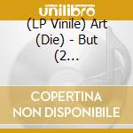 (LP Vinile) Art (Die) - But (2 Lp+Download) lp vinile di Art (Die)