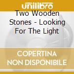 Two Wooden Stones - Looking For The Light cd