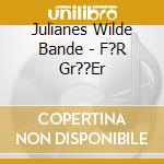Julianes Wilde Bande - F?R Gr??Er cd musicale di Julianes Wilde Bande