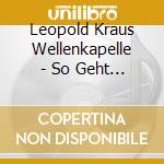 Leopold Kraus Wellenkapelle - So Geht Musik cd musicale di Leopold Kraus Wellenkapelle