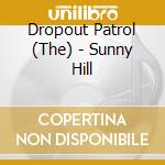 Dropout Patrol (The) - Sunny Hill cd musicale di Dropout Patrol, The