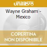 Wayne Graham - Mexico cd musicale di Wayne Graham