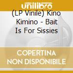(LP Vinile) Kino Kimino - Bait Is For Sissies vinile