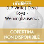 (LP Vinile) Dead Koys - Wehringhausen (Lim.Ed.) vinile