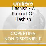 Hashish - A Product Of Hashish cd