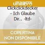 Clickclickdecker - Ich Glaube Dir.. -ltd- cd