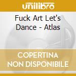 Fuck Art Let's Dance - Atlas