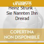 Heinz Strunk - Sie Nannten Ihn Dreirad cd
