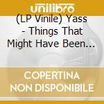 (LP Vinile) Yass - Things That Might Have Been (Lp+Cd) vinile