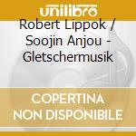 Robert Lippok / Soojin Anjou - Gletschermusik cd musicale di Robert Lippok / Soojin Anjou