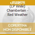 (LP Vinile) Chamberlain - Red Weather lp vinile
